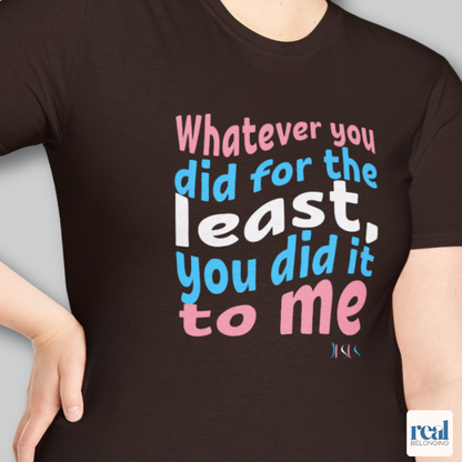 Whatever You Did For The Least | Christian Trans Pride Shirt