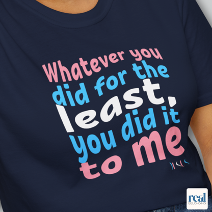 Whatever You Did For The Least | Christian Trans Pride Shirt