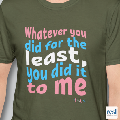 Whatever You Did For The Least | Christian Trans Pride Shirt