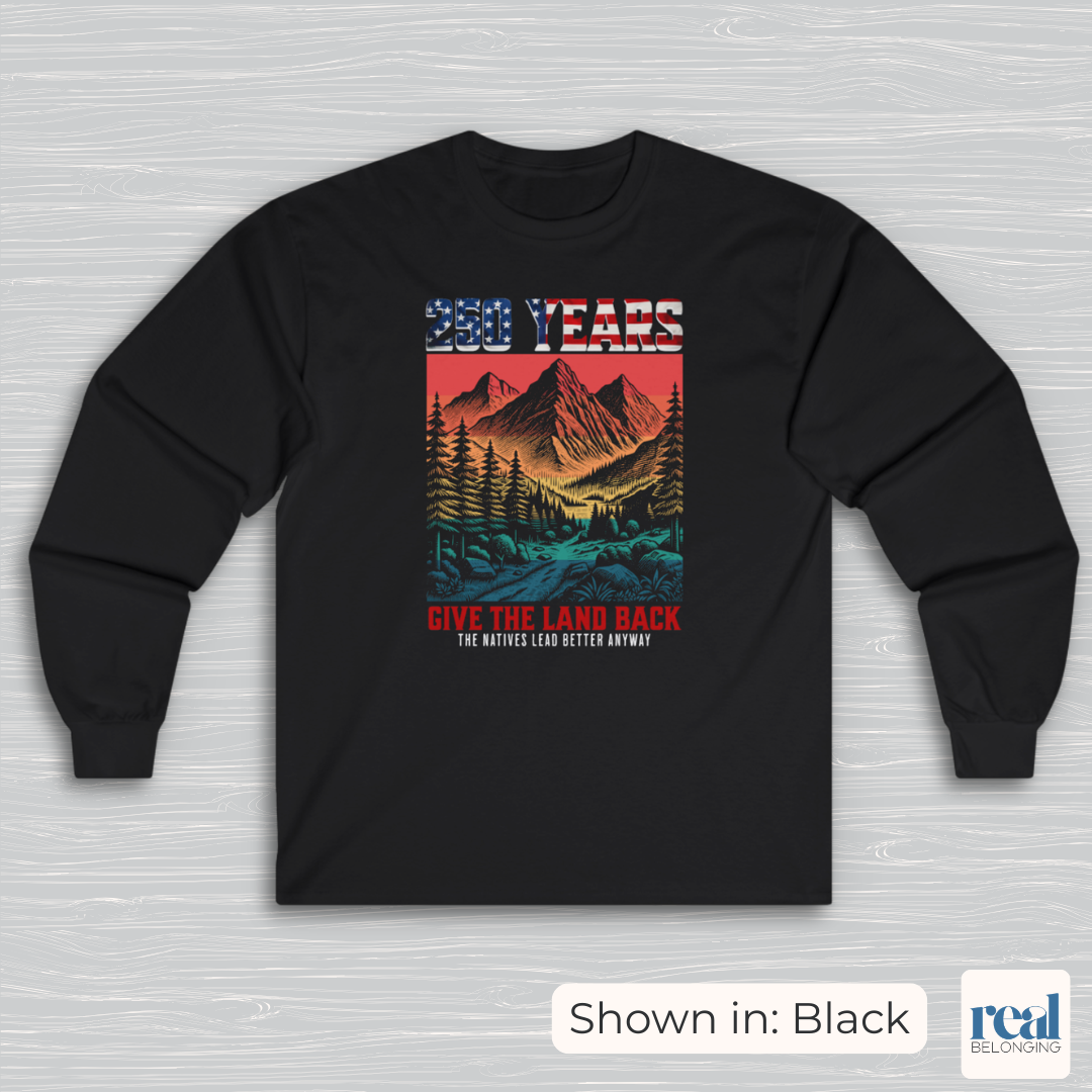 250 Years Give the Land Back Indigenous Sovereignty Long Sleeve Shirt