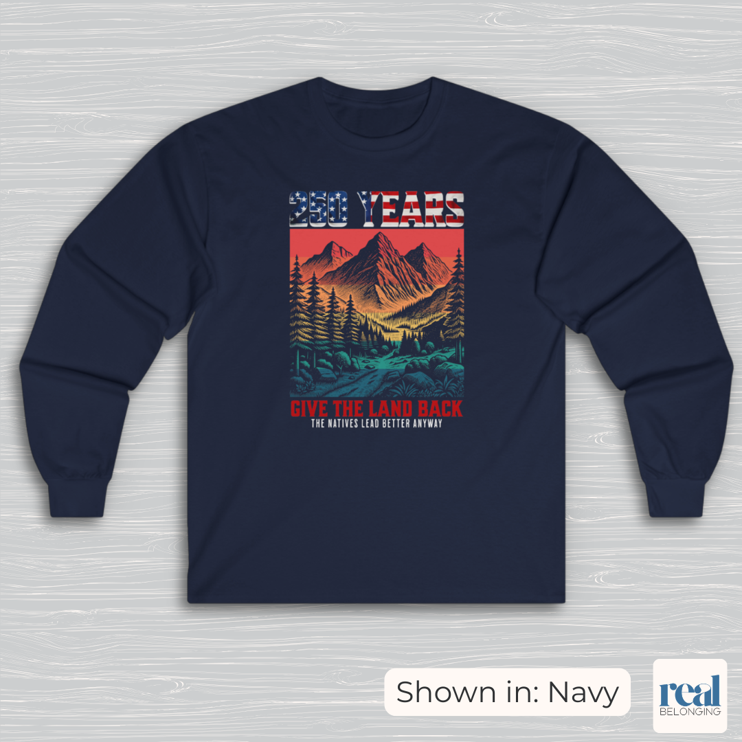 250 Years Give the Land Back Indigenous Sovereignty Long Sleeve Shirt