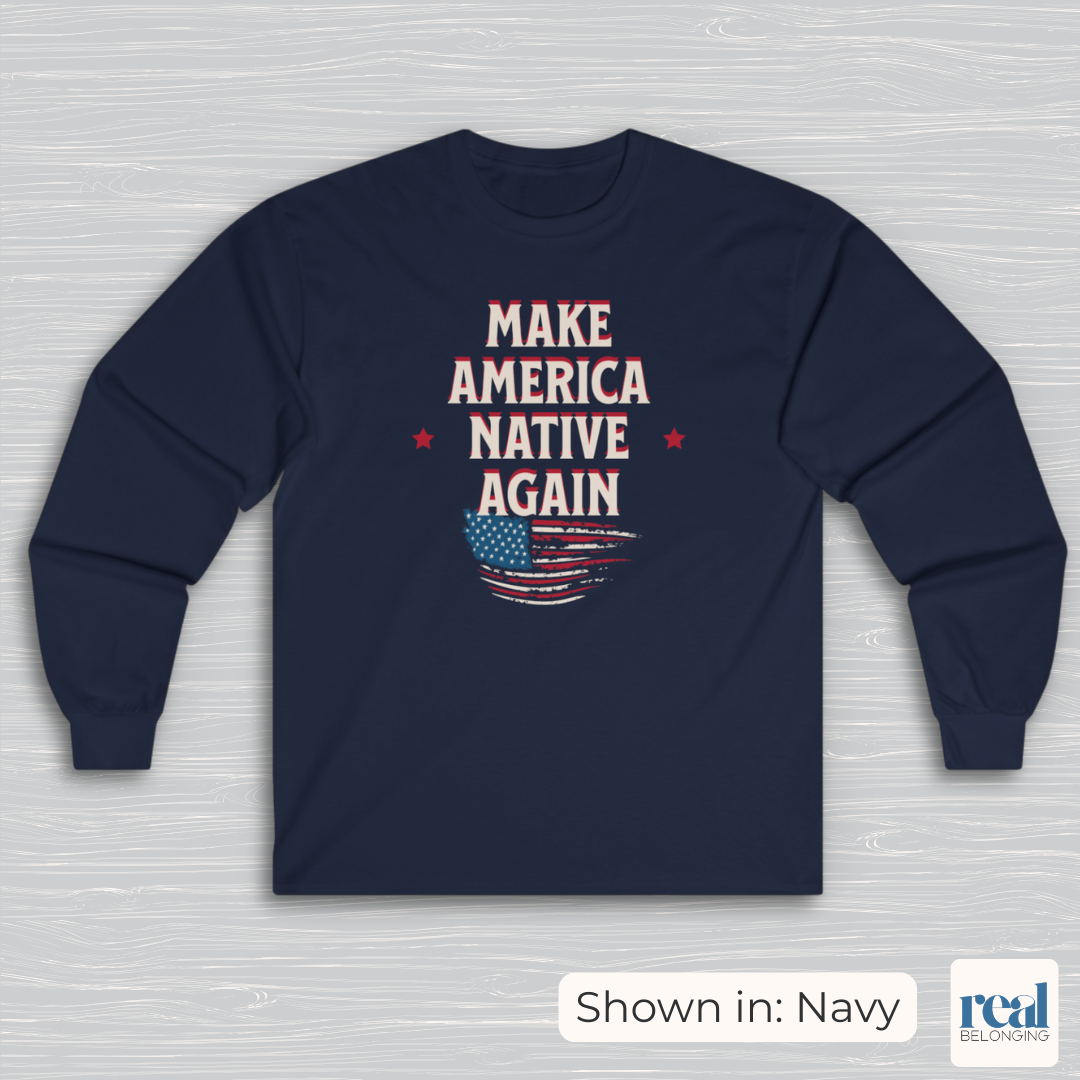 Make America Native Again Long Sleeve Shirt