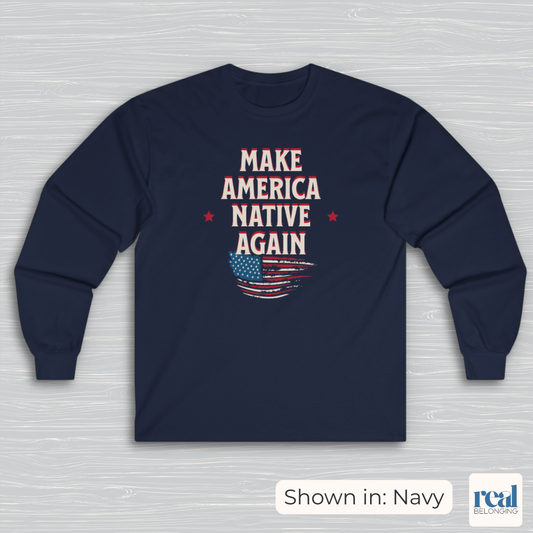 Make America Native Again Long Sleeve Shirt