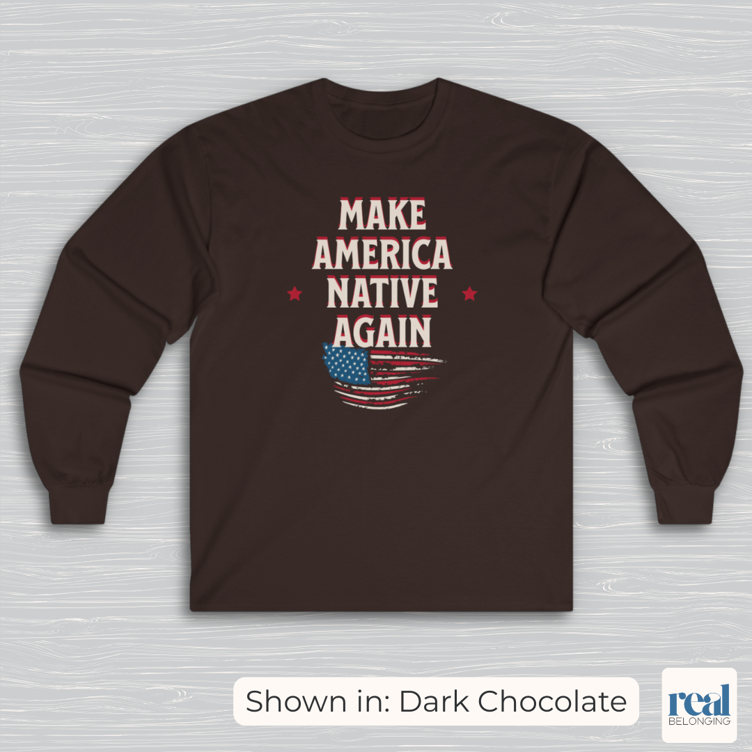 Make America Native Again Long Sleeve Shirt