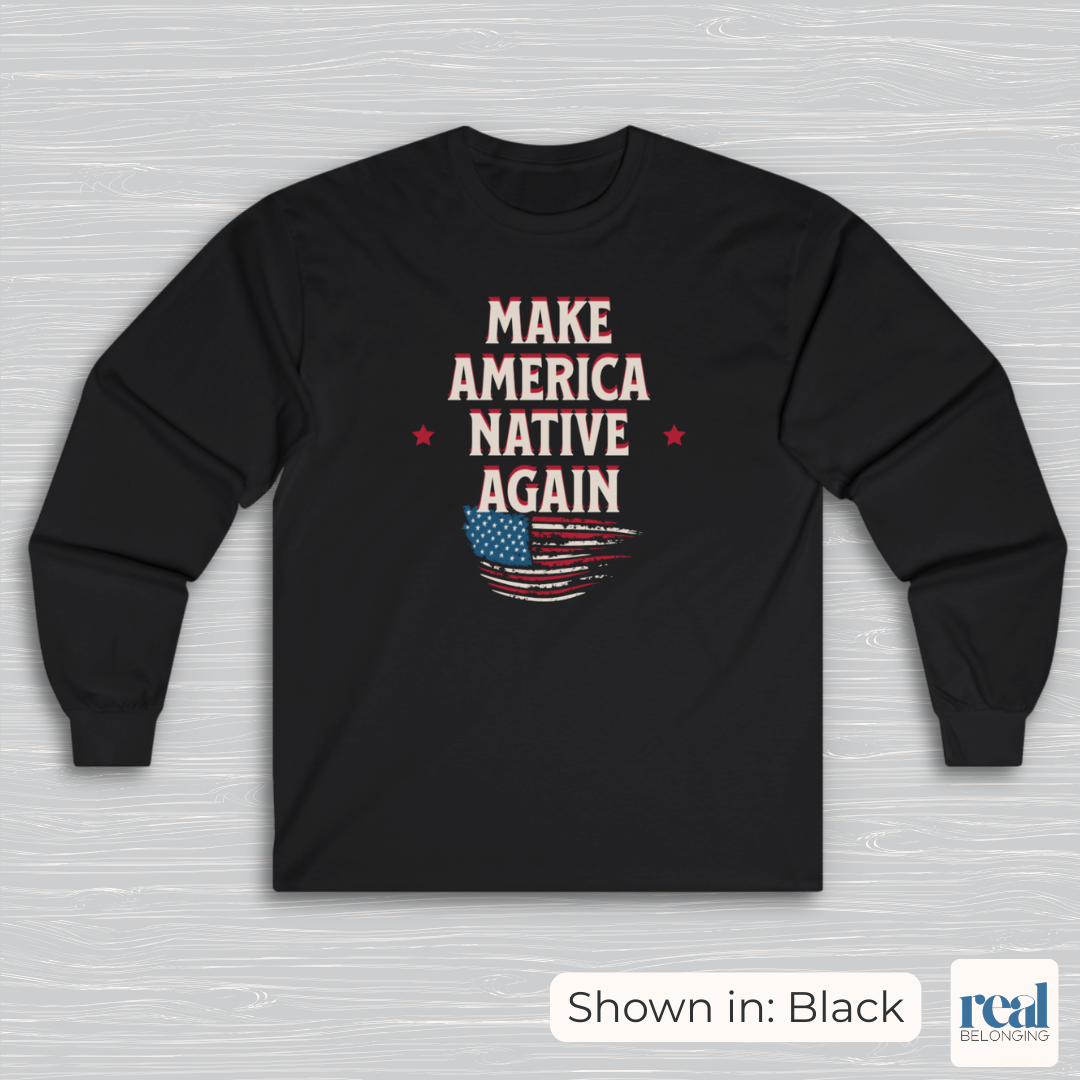 Make America Native Again Long Sleeve Shirt