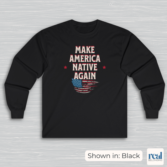 Make America Native Again Long Sleeve Shirt