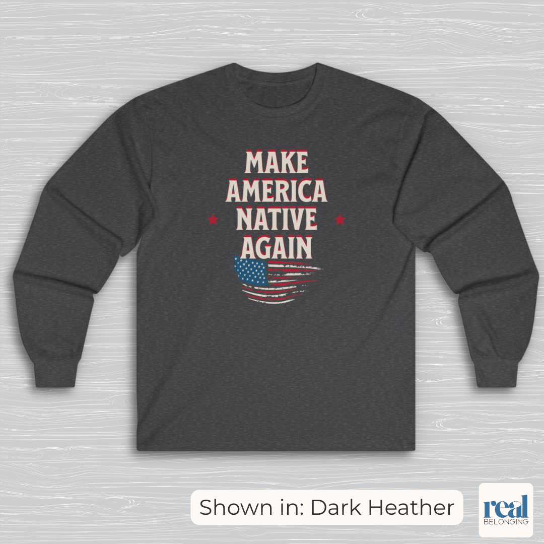 Make America Native Again Long Sleeve Shirt