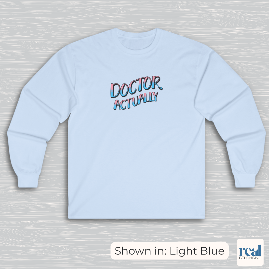 Doctor, Actually | Inclusive Professional Collection Long Sleeve Shirt