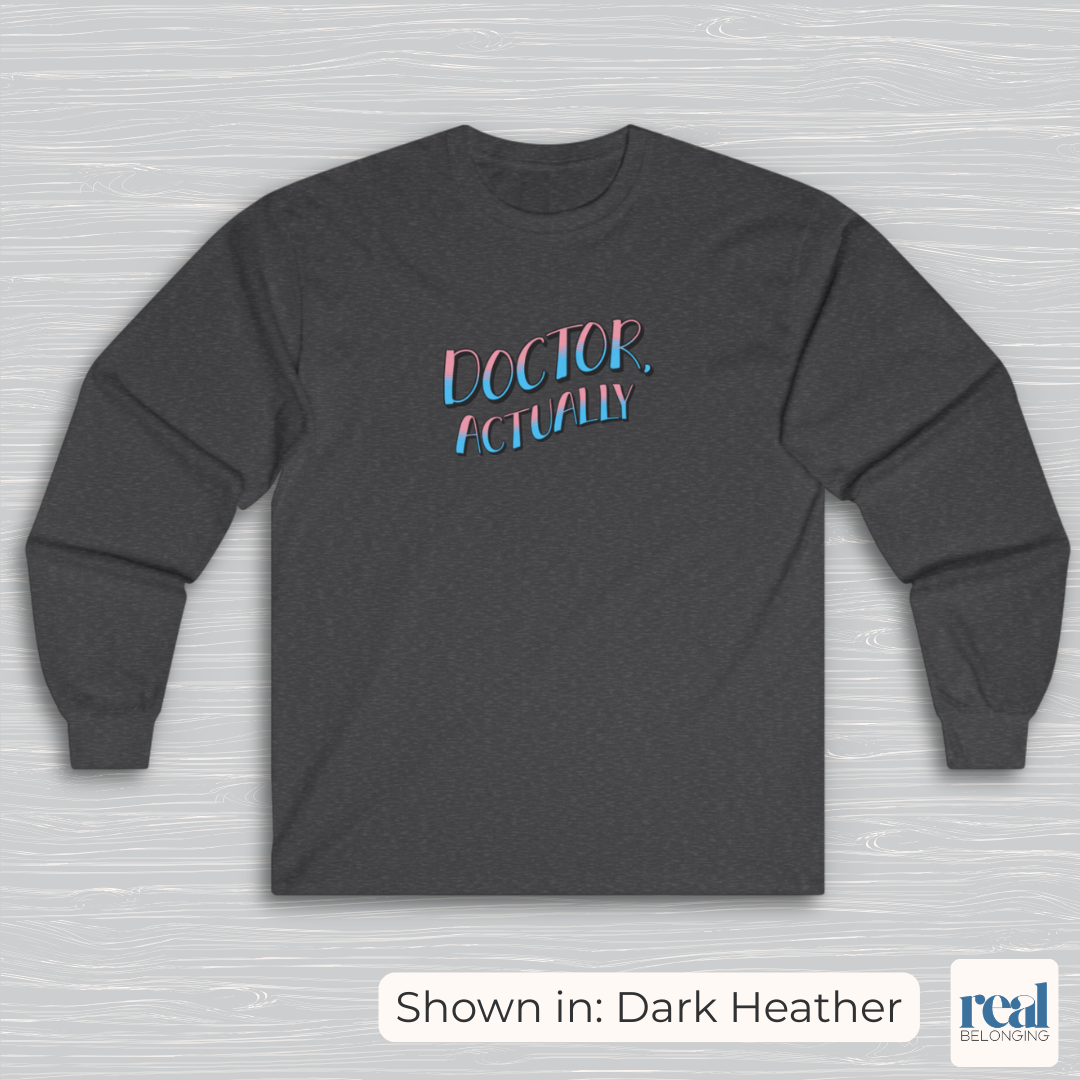 Doctor, Actually | Inclusive Professional Collection Long Sleeve Shirt