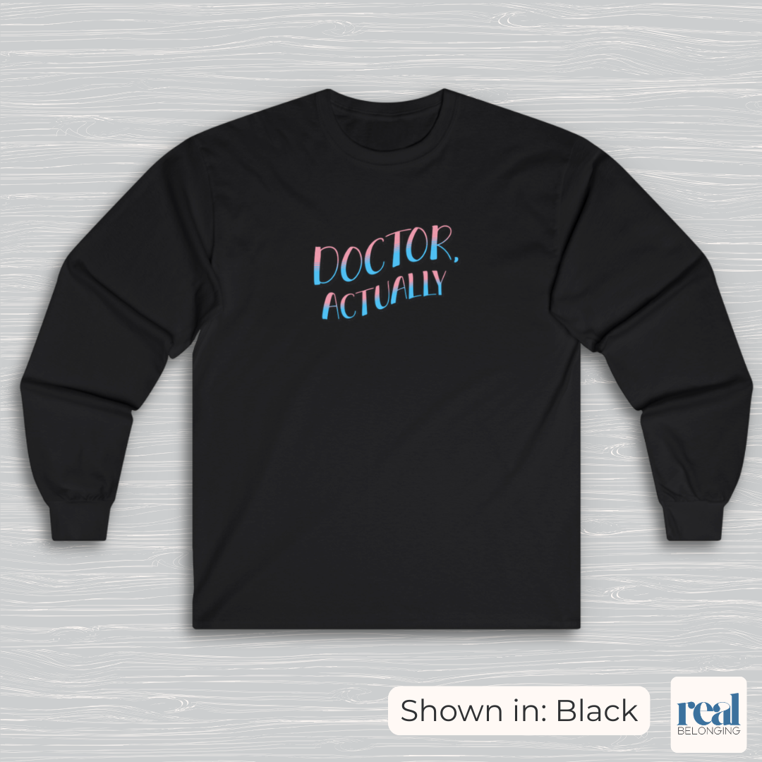 Doctor, Actually | Inclusive Professional Collection Long Sleeve Shirt