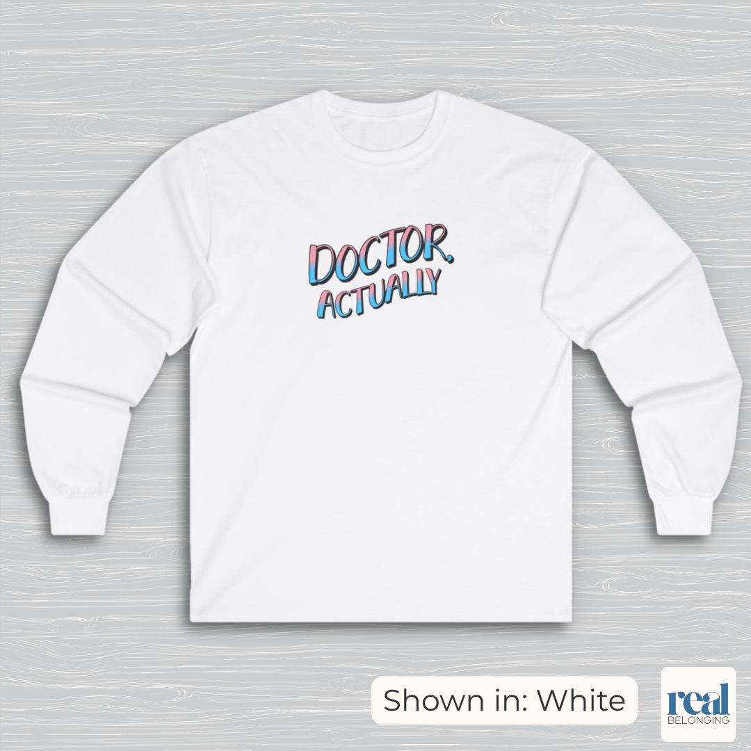 Doctor, Actually | Inclusive Professional Collection Long Sleeve Shirt
