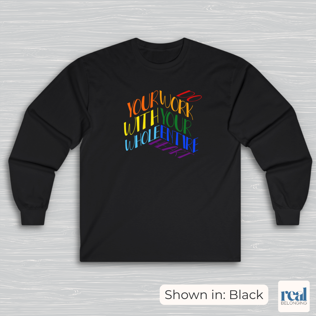 Do Your Work With Your Whole Entire Heart, Rainbow | Inclusive Professionals Long Sleeve Shirt