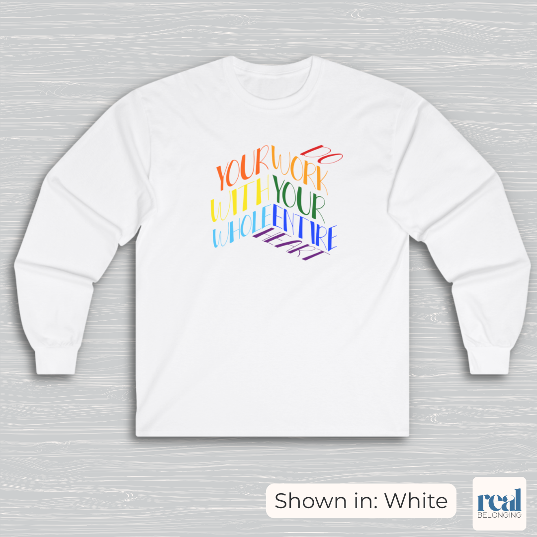 Do Your Work With Your Whole Entire Heart, Rainbow | Inclusive Professionals Long Sleeve Shirt