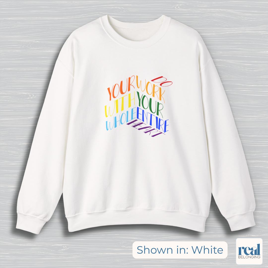 Do Your Work With Your Whole Entire Heart, Rainbow | Inclusive Professionals Sweatshirt