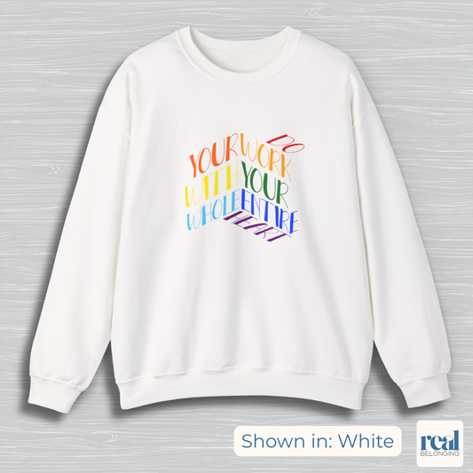 Do Your Work With Your Whole Entire Heart, Rainbow | Inclusive Professionals Sweatshirt