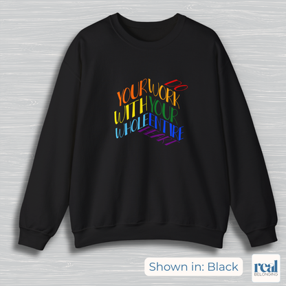 Do Your Work With Your Whole Entire Heart, Rainbow | Inclusive Professionals Sweatshirt