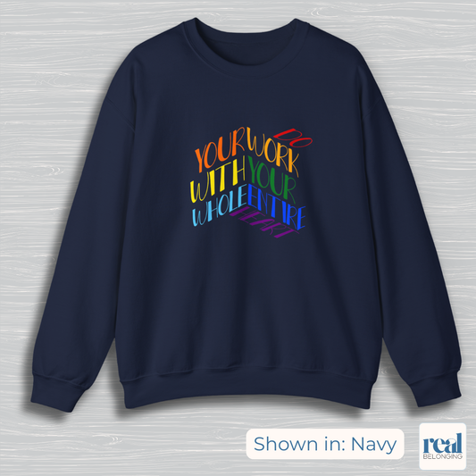 Do Your Work With Your Whole Entire Heart, Rainbow | Inclusive Professionals Sweatshirt
