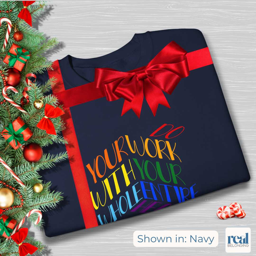 Do Your Work With Your Whole Entire Heart, Rainbow | Inclusive Professionals Sweatshirt