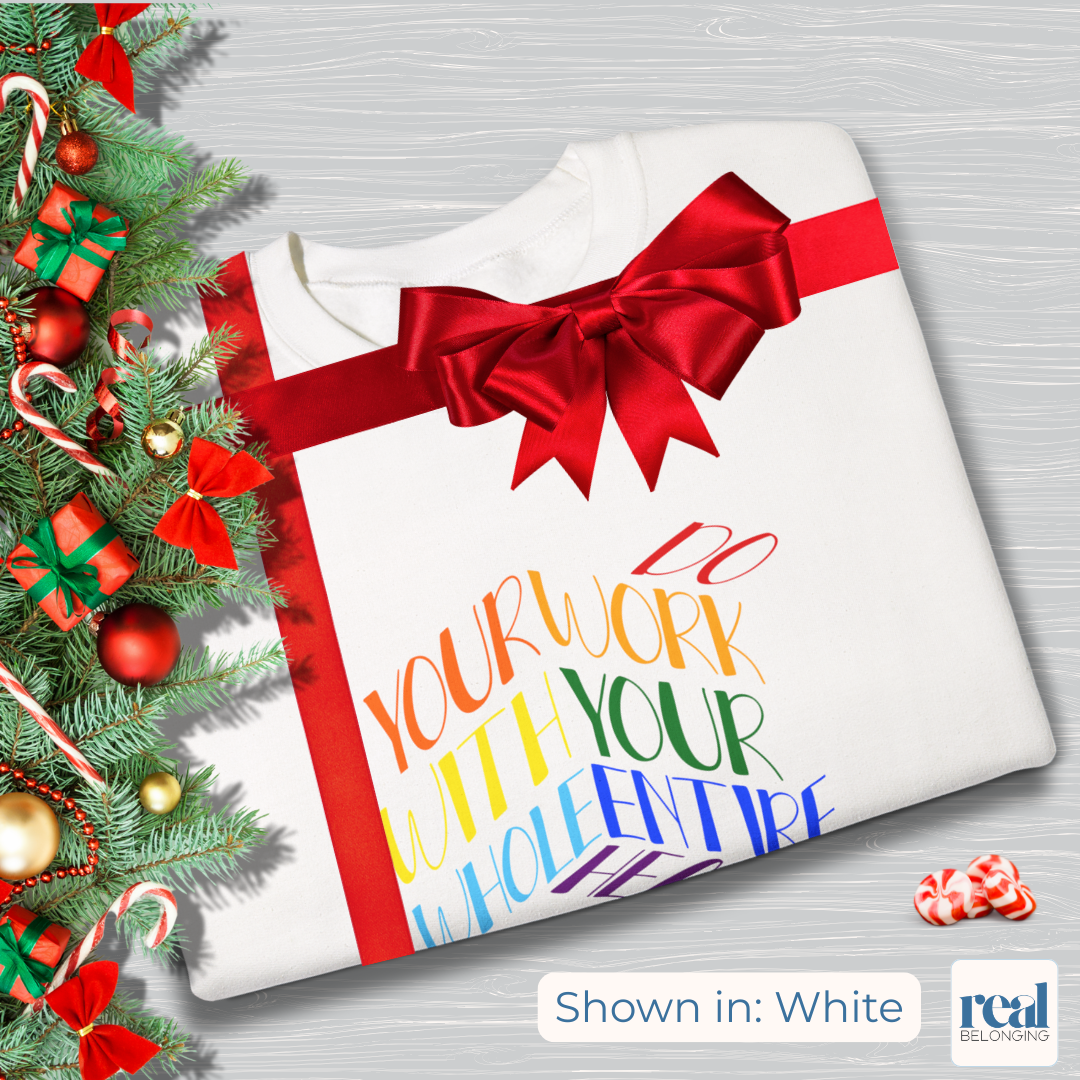 Do Your Work With Your Whole Entire Heart, Rainbow | Inclusive Professionals Sweatshirt