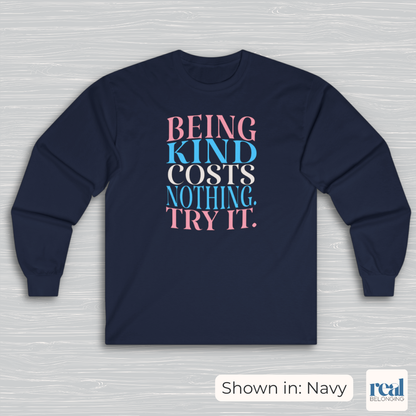 Being Kind Costs Nothing. Try It. Long Sleeve Shirt