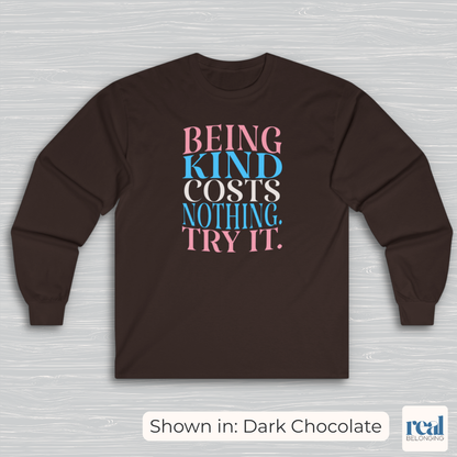 Being Kind Costs Nothing. Try It. Long Sleeve Shirt