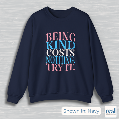 Being Kind Costs Nothing. Try It. Sweatshirt