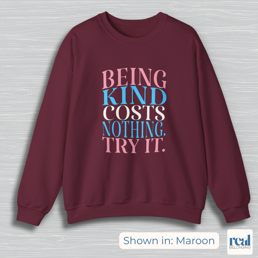 Being Kind Costs Nothing. Try It. Sweatshirt
